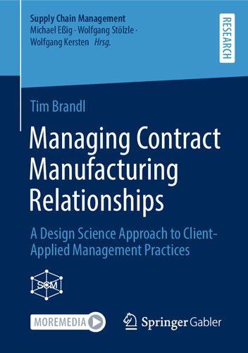 Managing Contract Manufacturing Relationships A Design Science Approach To Clientapplied Management Practices Tim Brandl