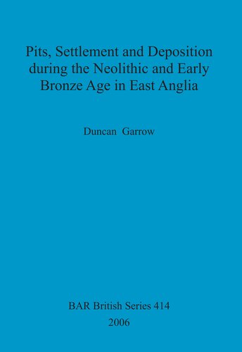 Pits Settlement And Deposition During The Neolithic And Early Bronze Age In East Anglia Duncan Garrow