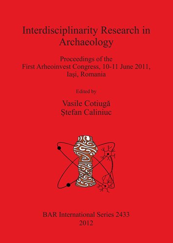 Interdisciplinarity Research In Archaeology Proceedings Of The First Arheoinvest Congress 1011 June 2011 Iai Romania Vasile Cotiug