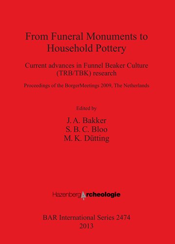 From Funeral Monuments To Household Pottery Current Advances In Funnel Beaker Culture Trbtbk Research Proceedings Of The Borger Meetings 2009 The Netherlands J A Bakker S B C Bloo M K Dtting