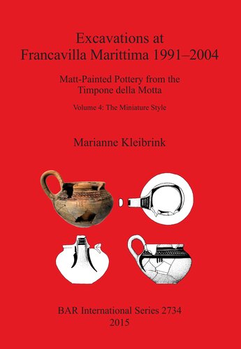 Excavations At Francavilla Marittima 19912004 Mattpainted Pottery From The Timpone Della Motta Volume 4 The Miniature Style Marianne Kleibrink