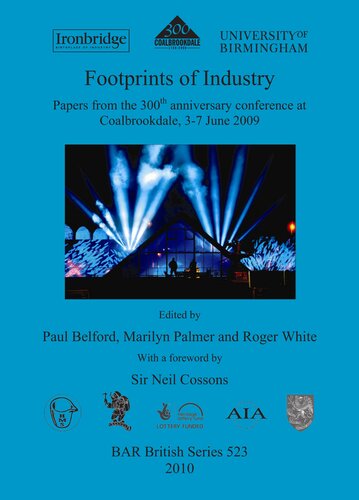 Footprints Of Industry Papers From The 300th Anniversary Conference At Coalbrookdale 37 June 2009 Paul Belford Marilyn Palmer Roger White