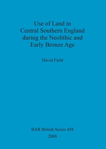Use Of Land In Central Southern England During The Neolithic And Early Bronze Age David Field