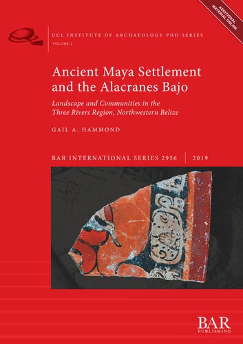 Ancient Maya Settlement And The Alacranes Bajo Landscape And Communities In The Three Rivers Region Northwestern Belize Gail A Hammond