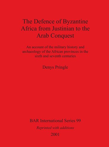 The Defence Of Byzantine Africa From Justinian To The Arab Conquest An Account Of The Military History And Archaeology Of The African Provinces In The Sixth And Seventh Centuries Denys Pringle