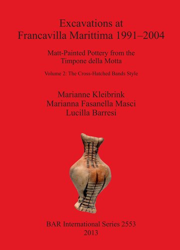 Excavations At Francavilla Marittima 19912004 Mattpainted Pottery From The Timpone Della Motta Volume 2 The Crosshatched Bands Style Marianne Kleibrink