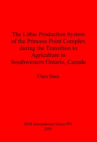 The Lithic Production System Of The Princess Point Complex During The Transition To Agriculture In Southwestern Ontario Canada Chen Shen