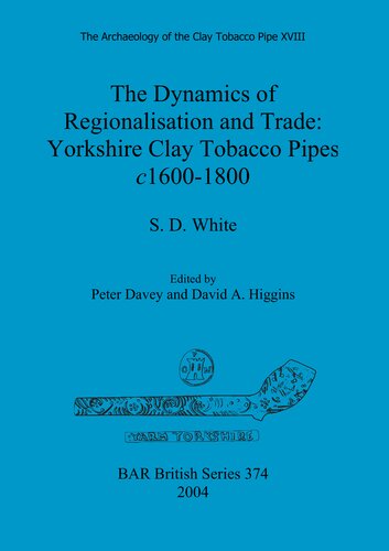 The Dynamics Of Regionalisation And Trade Yorkshire Clay Tobacco Pipes C16001800 S D White