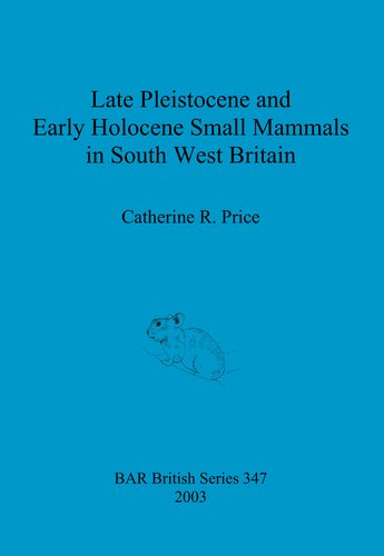 Late Pleistocene And Early Holocene Small Mammals In South West Britain Environmental And Taphonomic Implications And Their Role In Archaeological Research Catherine R Price
