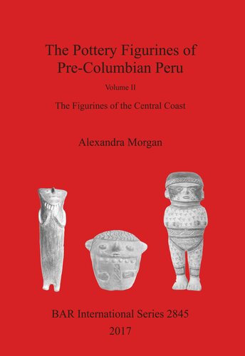 The Pottery Figurines Of Precolumbian Peru Volume Ii The Figurines Of The Central Coast Alexandra Morgan