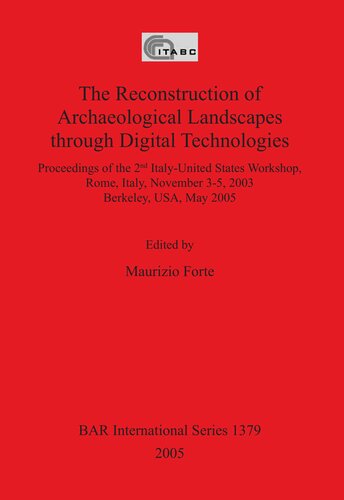The Reconstruction Of Archaeological Landscapes Through Digital Technologies Proceedings Of The 2nd Italyunited States Workshop Rome Italy November 35 2003 Berkeley Usa May 2005 Maurizio Forte