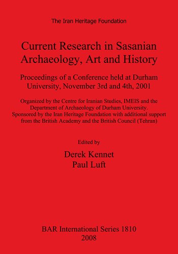 Current Research In Sasanian Archaeology Art And History Proceedings Of A Conference Held At Durham University November 3rd And 4th 2001 Organized By The Centre For Iranian Studies Imeis And The Department Of Archaeology Of Durham University Derek Kennet