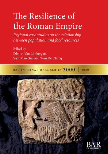 The Resilience Of The Roman Empire Regional Case Studies On The Relationship Between Population And Food Resources Dimitri Van Limbergen