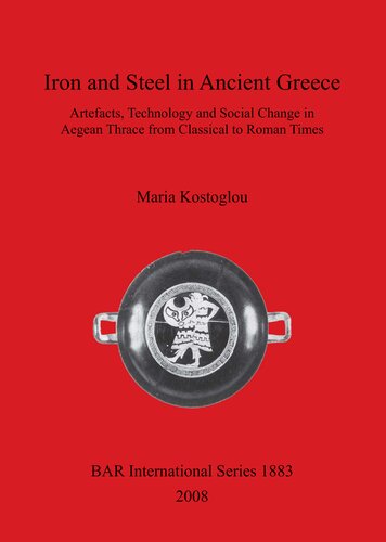 Iron And Steel In Ancient Greece Artefacts Technology And Social Change In Aegean Thrace From Classical To Roman Times Maria Kostoglou