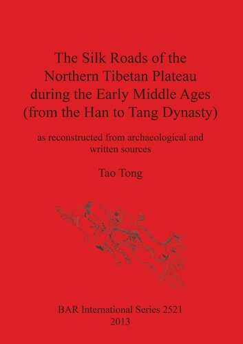 The Silk Roads Of The Northern Tibetan Plateau During The Early Middle Ages From The Han To Tang Dynasty As Reconstructed From Archaeological And Written Sources Tao Tong