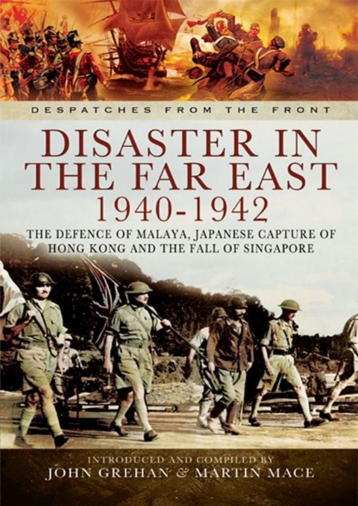 Disaster In The Far East 19401942 The Defence Of Malaya Japanese Capture Of Hong Kong And The Fall Of Singapore John Grehan