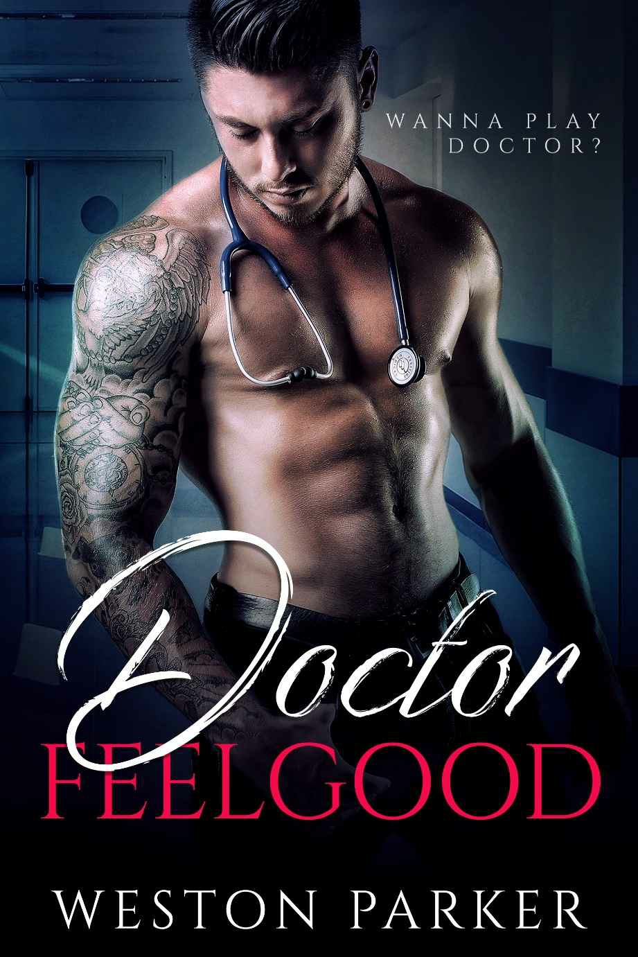 Doctor Feelgood A Bad Boy Doctor Novel Weston Parker