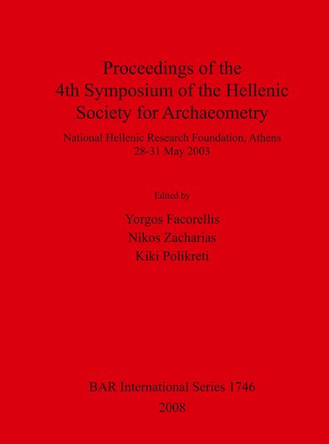 Proceedings Of The 4th Symposium Of The Hellenic Society For Archaeometry National Hellenic Research Foundation Athens 2831 May 2003 Yorgos Facorellis