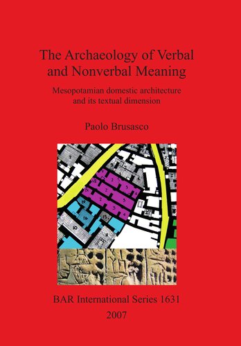 The Archaeology Of Verbal And Nonverbal Meaning Mesopotamian Domestic Architecture And Its Textual Dimension Paolo Brusasco