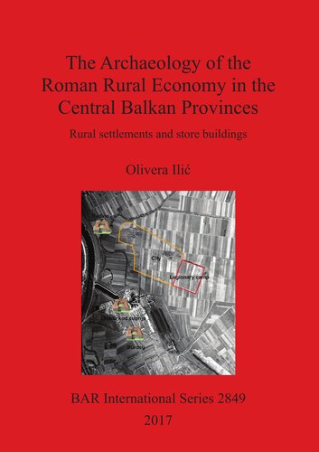 The Archaeology Of The Roman Rural Economy In The Central Balkan Provinces Rural Settlements And Store Buildings Olivera Ili