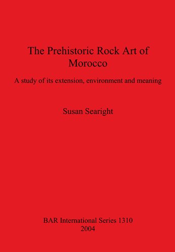 The Prehistoric Rock Art Of Morocco A Study Of Its Extension Environment And Meaning Susan Searight