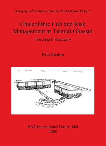 Chalcolithic Cult And Risk Management At Teleilat Ghassul The Area E Sanctuary Peta Seaton