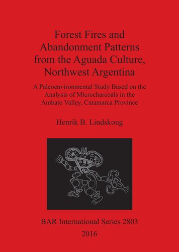 Forest Fires And Abandonment Patterns From The Aguada Culture Northwest Argentina A Paleoenvironmental Study Based On The Analysis Of Microcharcoals In The Ambato Valley Catamarca Province Henrik B Lindskoug