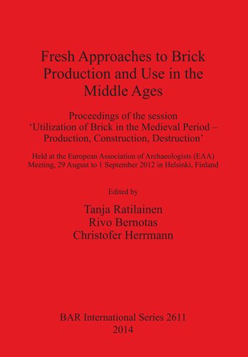 Fresh Approaches To Brick Production And Use In The Middle Ages Proceedings Of The Session Utilization Of Brick In The Medieval Period Production Construction Destruction Held At The European Association Of Archaeologists Eaa Meeting 29 August T Tanja Ratilainen Rivo Bernotas Christofer Herrmann