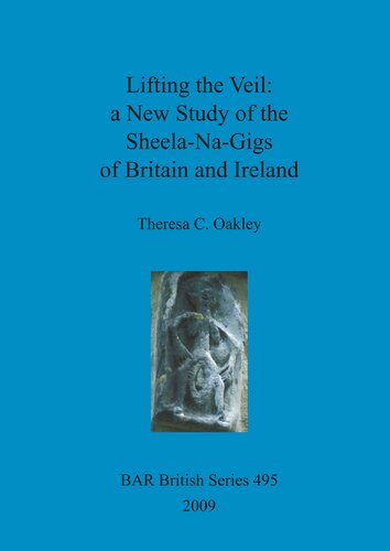 Lifting The Veil A New Study Of The Sheelanagigs Of Britain And Ireland Theresa C Oakley