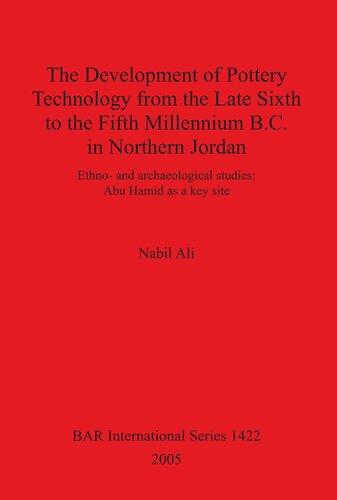 The Development Of Pottery Technology From The Late Sixth To The Fifth Millennium Bc In Northern Jordan Ethno And Archaeological Studies Abu Hamid As A Key Site Nabil Ali