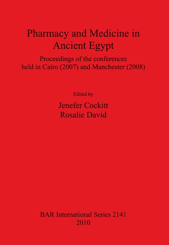Pharmacy And Medicine In Ancient Egypt Proceedings Of The Conferences Held In Cairo 2007 And Manchester 2008 Jenefer Cockitt Rosalie David