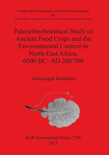 Paleoethnobotanical Study Of Ancient Food Crops And The Environmental Context In Northeast Africa 6000 Bcad 200300 Alemseged Beldados