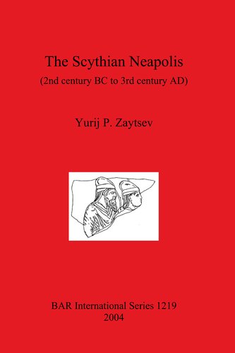 The Scythian Neapolis 2nd Century Bc To 3rd Century Ad Investigations Into The Graecobarbarian City On The Northern Black Sea Coast Yurij P Zaytsev
