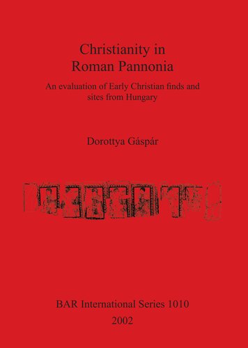 Christianity In Roman Pannonia An Evaluation Of Early Christian Finds And Sites From Hungary Dorottya Gspr