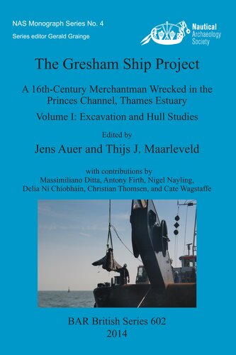 The Gresham Ship Project A 16thcentury Merchantman Wrecked In The Princes Channel Thames Estuary Volume I Excavation And Hull Studies Jens Auer
