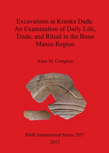 Excavations At Kranka Dada An Examination Of Daily Life Trade And Ritual In The Bono Manso Region Anne M Compton