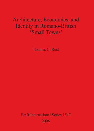 Architecture Economics And Identity In Romanobritish Small Towns Thomas C Rust