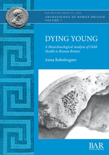 Dying Young A Bioarchaeological Analysis Of Child Health In Roman Britain Anna Rohnbogner