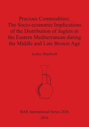 Precious Commoditiesthe Socioeconomic Implications Of The Distribution Of Juglets In The Eastern Mediterranean During The Middle And Late Bronze Age Lesley Bushnell