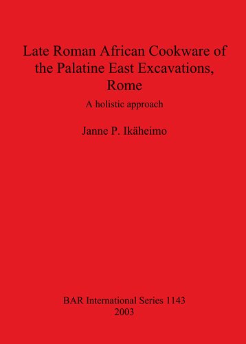 Late Roman African Cookware Of The Palatine East Excavations Rome A Holistic Approach Janne P Ikheimo