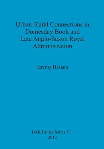 Urbanrural Connections In Domesday Book And Late Anglosaxon Royal Administration Jeremy Haslam