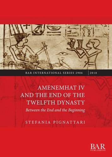 Amenemhat Iv And The End Of The Twelfth Dynasty Between The End And The Beginning Stefania Pignattari