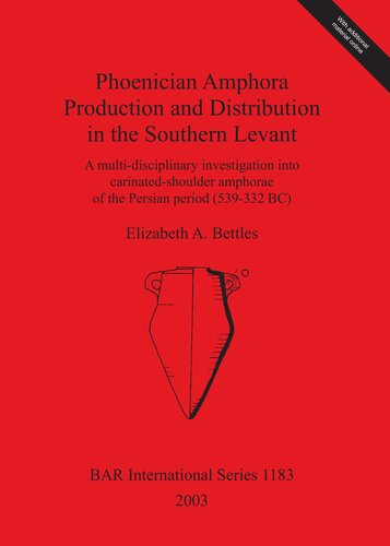 Phoenician Amphora Production And Distribution In The Southern Levant A Multidisciplinary Investigation Into Carinatedshoulder Amphorae Of The Persian Period 539332 Bc Elizabeth A Bettles