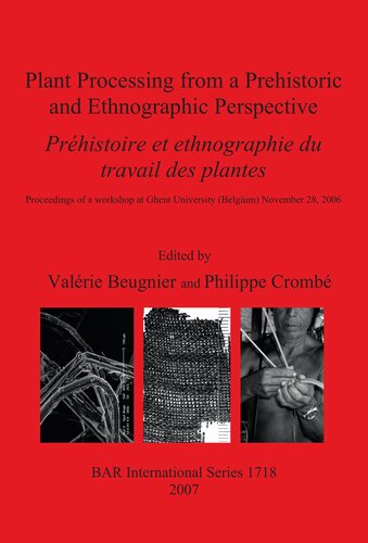 Plant Processing From A Prehistoric And Ethnographic Perspective Prhistoire Et Ethnographie Du Travail Des Plantes Proceedings Of A Workshop At Ghent University Belgium November 28 2006 Valrie Beugnier