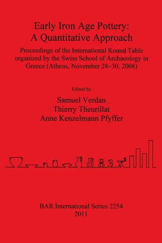 Early Iron Age Pottery A Quantitative Approach Proceedings Of The International Round Table Organized By The Swiss School Of Archaeology In Greece Athens November 2830 2008 Samuel Verdan