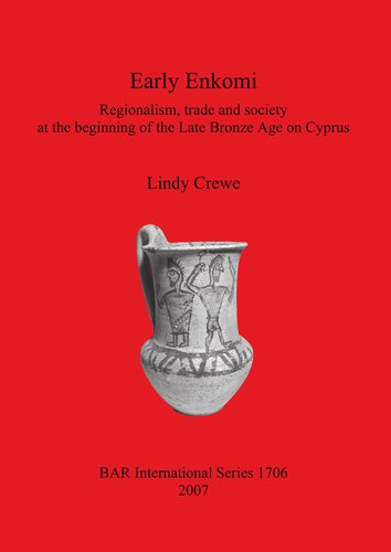 Early Enkomi Regionalism Trade And Society At The Beginning Of The Late Bronze Age On Cyprus Lindy Crewe