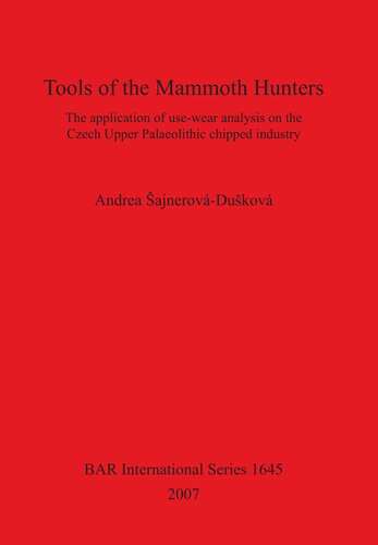 Tools Of The Mammoth Hunters The Application Of Usewear Analysis On The Czech Upper Palaeolithic Chipped Industry Andrea Ajnerovdukov