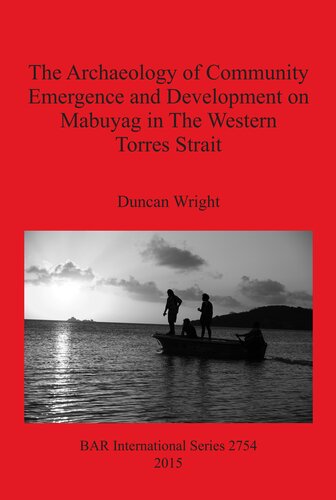 The Archaeology Of Community Emergence And Development On Mabuyag In The Western Torres Strait Duncan Wright