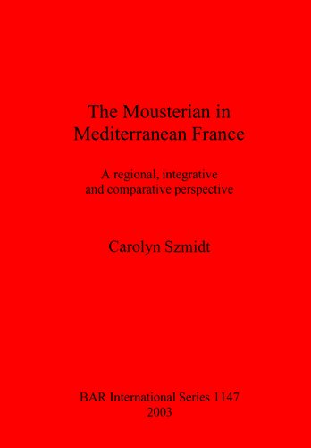 The Mousterian In Mediterranean France A Regional Integrative And Comparative Perspective Carolyn Szmidt