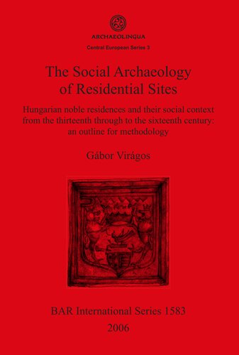 The Social Archaeology Of Residential Sites Hungarian Noble Residences And Their Social Context From The Thirteenth Through To The Sixteenth Century An Outline For Methodology Gbor Virgos